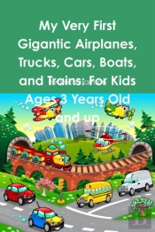My Very First Gigantic Airplanes, Trucks, Cars, Boats, And Trains: For Kids Ages 3 Years Old And Up