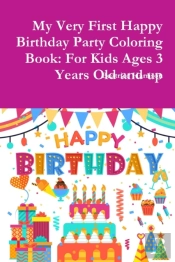My Very First Happy Birthday Party Coloring Book: For Kids Ages 3 Years Old And Up