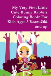 My Very First Little Cute Bunny Rabbits Coloring Book: For Kids Ages 3 Years Old And Up