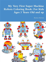 My Very First Super Machine Robots Coloring Book