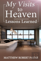 My Visits To Heaven- Lessons Learned
