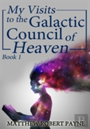 My Visits To The Galactic Council Of Heaven