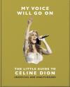My Voice Will Go On: The Little Guide To Celine Dion