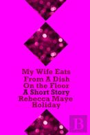 My Wife Eats From A Dish On The Floor