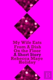 My Wife Eats From A Dish On The Floor