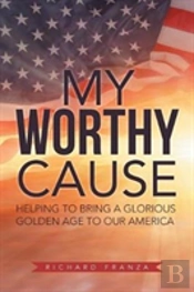 My Worthy Cause: Helping To Bring A Glorious Golden Age To Our America