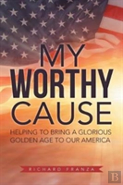 Bertrand.pt - My Worthy Cause: Helping To Bring A Glorious Golden Age To Our America