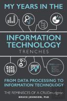 My Years In The Information Technology Trenches, From Data Processing To Information Technology