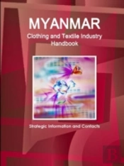 Myanmar Clothing And Textile Industry Handbook - Strategic Information And Contacts