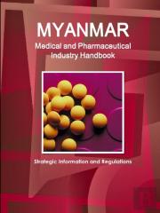 Myanmar Medical And Pharmaceutical Industry Handbook - Strategic Information And Regulations
