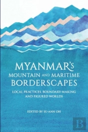 Myanmarâ€™S Mountain And Maritime Borderscapes