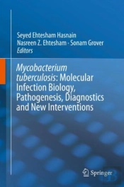 Mycobacterium Tuberculosis: Molecular Infection Biology, Pathogenesis, Diagnostics And New Interventions