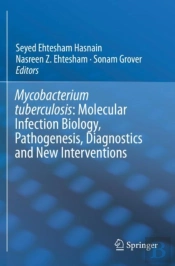 Mycobacterium Tuberculosis: Molecular Infection Biology, Pathogenesis, Diagnostics And New Interventions