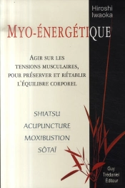 Myo-Énergétique ; Agir Sur Les Tensions Musculaires Pour Préserver Et Rétablir L'Équilibre Corporel