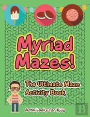 Myriad Mazes! The Ultimate Maze Activity Book
