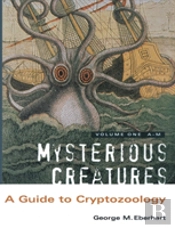 Mysterious Creatures: A Guide To Cryptozoology - Volume 1