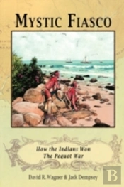 Mystic Fiasco How The Indians Won The Pequot War