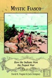 Mystic Fiasco How The Indians Won The Pequot War