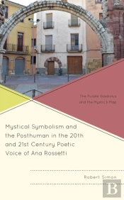 Mystical Symbolism And The Posthuman In The 20th And 21st Century Poetic Voice Of Ana Rossetti