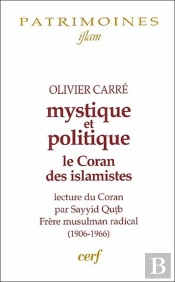 Mystique Et Politique ; Le Coran Des Islamistes; Lecture Du Coran Par Sayyid Qutb, Frère Musulman Radical (1906-1966)