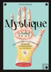 Mystique, Une Histoire Illustrée De La Magie, La Divination Et L'Occulte