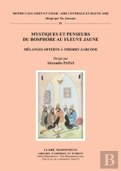 Mystiques Et Penseurs Du Bosphore Au Fleuve Jaune : Mélanges Offerts À Thierry Zarcone