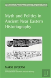 Myth And Politics In Ancient Near Eastern Historiography