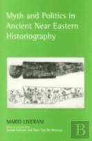 Myth And Politics In Ancient Near Eastern Historiography