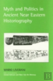 Myth And Politics In Ancient Near Eastern Historiography