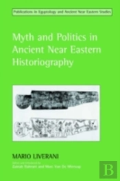 Myth And Politics In Ancient Near Eastern Historiography