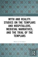 Myth And Reality: Studies On The Templars And Hospitallers, Medieval Narratives, And The Trial Of The Templars