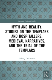 Myth And Reality: Studies On The Templars And Hospitallers, Medieval Narratives, And The Trial Of The Templars
