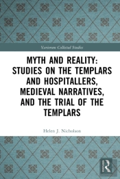 Myth And Reality: Studies On The Templars And Hospitallers, Medieval Narratives, And The Trial Of The Templars