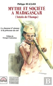 Mythe Et Société À Madagascar ; Tañala De L'Ikongo ; Le Chasseur D'Oisseaux Et La Princesse Du Ciel