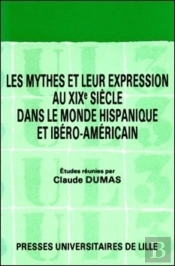 Mythes Et Leur Expression Au Xixe Siècle Dans Le Monde Hispanique Et Ibéro-Américain