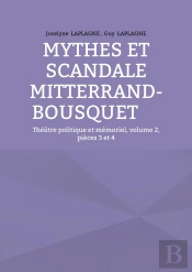 Mythes Et Scandale Mitterrand-Bousquet : Théâtre Politique Et Mémoriel, Volume 2, Pièces 3 Et 4