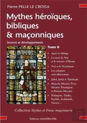 Mythes Héroïques, Bibliques & Maçonniques Tome 2 : Sources Et Développements - Tome ?Ii