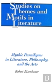 Mythic Paradigms In Literature, Philosophy, And The Arts