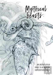 Mythical Beasts: An Artist'S Field Guide To Designing Fantasy Creatures