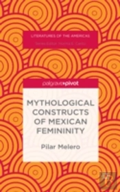 Mythological Constructs Of Mexican Femininity