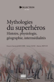 Mythologies Du Superhéros ; Histoire, Physiologie, Géographie, Intermédialités