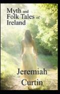 Myths And Folk-Lore Of Ireland By Jeremiah Curtin Illustrated Edition