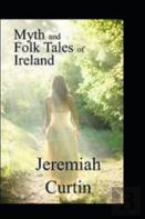 Myths And Folk-Lore Of Ireland By Jeremiah Curtin(Illustrated Edition)