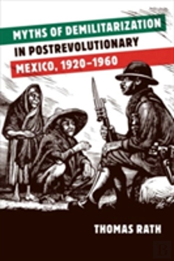Bertrand.pt - Myths Of Demilitarization In Postrevolutionary Mexico, 1920-1960