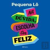 Na Dúvida, Escolha Ser Feliz