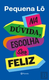 Na Dúvida, Escolha Ser Feliz