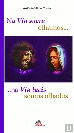 Bertrand.pt - Na Via Sacra Olhamos... Na Via Lucis Somos Olhados