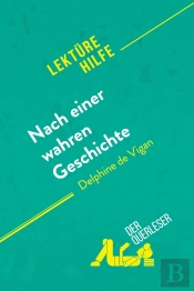 Nach Einer Wahren Geschichte Von Delphine De Vigan (Lektã1/4rehilfe) : Detaillierte Zusammenfassung, Personenanalyse Und Interpretation