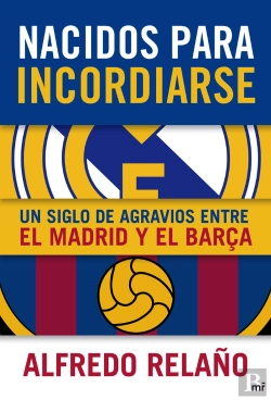 Bertrand.pt - Nacidos Para Incordiarse. Un Siglo De Agravios Entre El Madrid Y El Barça