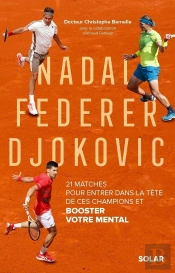 Nadal, Federer, Djokovic : 21 Matches Pour Entrer Dans La Tête De Ces Champions Et Booster Votre Mental